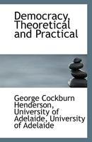 Democracy, Theoretical and Practical 1172843694 Book Cover