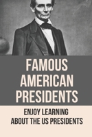 Famous American Presidents: Enjoy Learning About The Us Presidents: American History Facts B098L4KT9H Book Cover