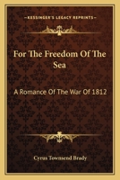 For the Freedom of the Sea: A Romance of the War of 1812 1532788800 Book Cover