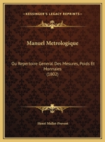 Manuel Metrologique: Ou Repertoire General Des Mesures, Poids Et Monnaies (1802) 1160188068 Book Cover