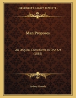 Man Proposes; an Original Comedietta in one Act 135526006X Book Cover