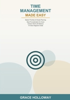 Time Management Made Easy: A Beginner's Guide to Priorities, Simple Planning, Beating Procrastination, and Work-Life Balance -- Learn Time Blocking, To-Do Systems, and Focus Techniques B0H6S7B5XC Book Cover