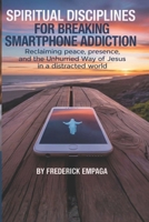 Spiritual Disciplines For Breaking Smartphone Addiction: Reclaiming Peace, Presence, and the Unhurried Way of Jesus in a Distracted World B0GDMS3N61 Book Cover