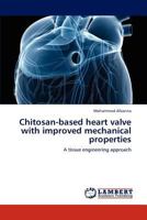 Chitosan-based heart valve with improved mechanical properties 3848436736 Book Cover