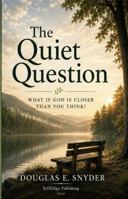 The Quiet Question: What If God Is Closer Than You Think? B0H5NJ4F87 Book Cover