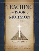 Teaching the Book of Mormon, Part 2 (Alma 17 - Moroni) 1462112498 Book Cover