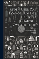 Reden �ber das Evangelium des heiligen Johannes, Zweiter Theil 1022350102 Book Cover