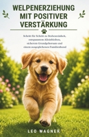 Welpenerziehung mit positiver Verstärkung: Schritt für Schritt zu Stubenreinheit, entspanntem Alleinbleiben, sicherem Grundgehorsam und einem ausgeglichenen Familienhund (German Edition) B0HBN1VMBV Book Cover