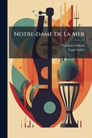 Notre-Dame de La Mer: Po Me L Gendaire de Louis Gallet Pour Soli, Choeurs & Orchestre... 1271612356 Book Cover