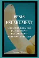 Penis Enlargment: A Healthy Book For Enlargement, Enhancement, Hardness, & Health B09GJJCTXD Book Cover
