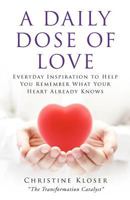 A Daily Dose of Love: Everyday Inspiration to Help you Remember What Your Heart Already Knows 0985140747 Book Cover