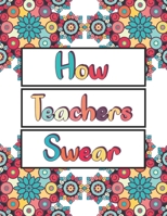 How Teachers Swear: An Adult Coloring Book,Clean Swear Word Teacher Coloring Book B08C49DX1G Book Cover