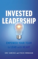 Invested Leadership: Empower Your Team to Lead with Heart 154454720X Book Cover