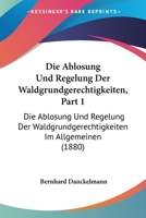 Die Ablosung Und Regelung Der Waldgrundgerechtigkeiten, Part 1: Die Ablosung Und Regelung Der Waldgrundgerechtigkeiten Im Allgemeinen (1880) 1147715246 Book Cover