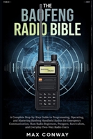 THE BAOFENG RADIO BIBLE: A Complete Step-by-Step Guide to Programming, Operating, and Mastering Baofeng Handheld Radios for Emergency Communication, ... and Everyday Two-Way Radio Users B0GKLCLK8Z Book Cover