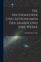 Die Mathematiker Und Astronomen Der Araber Und Ihre Werke - Primary Source Edition 1018461639 Book Cover