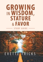 Growing in Wisdom, Stature & Favor: Study Guide 1728328497 Book Cover