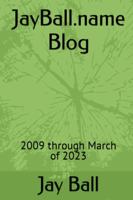 JayBall.name Blog: 2009 through March of 2023 0976417960 Book Cover