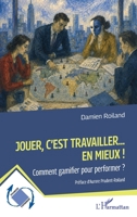 Jouer, c'est travailler... en mieux !: Comment gamifier pour performer ? (Dynamiques D'Entreprises) (French Edition) 2336623587 Book Cover