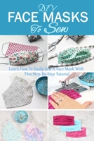 DIY Face Masks To Sew: Learn How To Easily Sew A Face Mask With This Step-By-Step Tutorial B08CPHFT4Z Book Cover