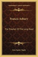 Francis Asbury: The Prophet Of The Long Road 1162982454 Book Cover