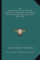 The Centennial History of the Protestant Episcopal Church in the Diocese of New York, 1785-1885 1361399562 Book Cover