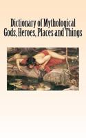 Dictionary of Mythological Gods, Heroes, Places and Things 154064300X Book Cover