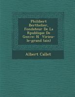 Philibert Berthelier, Fondateur de La R Publique de Gen Ve: N Virieu-Le-Grand (Ain) 1249983800 Book Cover