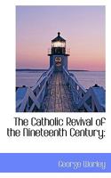 The Catholic Revival Of The Nineteenth Century: A Brief Popular Account Of Its Origin, History, Literature, And General Results : Six Lectures... 3744724603 Book Cover