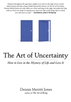 The Art of Uncertainty: How to Live in the Mystery of Life and Love It 1585428728 Book Cover