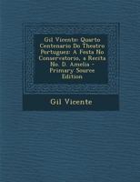 Gil Vicente: Quarto Centenario Do Theatro Portuguez: A Festa No Conservatorio, a Recita No. D. Amelia 1289549664 Book Cover