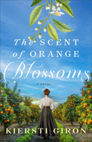 The Scent of Orange Blossoms: A Christian Historical Romance Set in 1910 Orange County, California with Forbidden Romance and Women’s Suffrage for Fans of Lauraine Snelling 0764246291 Book Cover