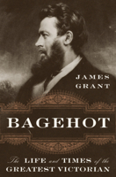 Bagehot: The Life and Times of the Greatest Victorian 0393609197 Book Cover