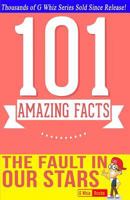 The Fault in Our Stars - 101 Amazing Facts You Didn't Know: Fun, Down-To-Earth, and Amazing Facts 1494931974 Book Cover