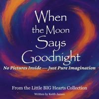 When the Moon Says Goodnight: No Pictures Inside — Just Pure Imagination (The Little BIG Hearts Collection) B0FC1Q7B3K Book Cover