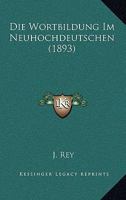 Die Wortbildung Im Neuhochdeutschen (1893) 1160080275 Book Cover