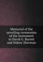 Memorial of the Unveiling Ceremonies of the Monument to David G. Burnet and Sidney Sherman 5518742320 Book Cover