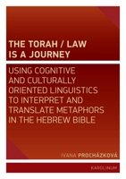 The Torah/Law Is a Journey: Using Cognitive and Culturally Oriented Linguistics to Interpret and Translate Metaphors in the Hebrew Bible 8024648423 Book Cover