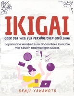 IKIGAI oder der Weg zur persönlichen Erfüllung: Japanische Weisheit zum Finden Ihres Ziels; Die vier Säulen nachhaltigen Glücks (German Edition) B0DVCDGFB9 Book Cover