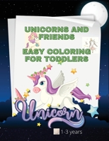 Unicorns and friends easy coloring book for toddlers: Big, Simple and Cute Designs of Unicorns and other Mystical Character Friends/ Simple coloring pages for ages 1-3, 2-4/ 8 x 11 Inches size, wide-s 1008976954 Book Cover