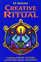 Creative Ritual: Combining Yoruba, Santeria, and Western Magic Traditions 0877288984 Book Cover