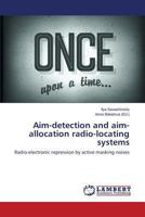 Aim-detection and aim-allocation radio-locating systems: Radio-electronic repression by active masking noises 3659821403 Book Cover