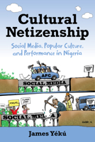 Cultural Netizenship: Social Media, Popular Culture, and Performance in Nigeria 0253060494 Book Cover