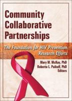 Community Collaborative Partnerships: The Foundation for HIV Prevention Research Efforts (Social Work in Mental Health) 0789032546 Book Cover