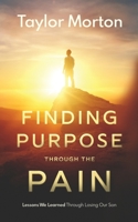 Finding Purpose Through The Pain: Lessons We Learned Through Losing Our Son 0578899183 Book Cover