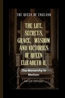 The Queen of England: The Life, Secrets, Grace, Wisdom And Victories of Queen Elizabeth II, The Monarchy in Motion B0CT3NCGTG Book Cover