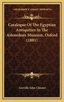 Catalogue of the Egyptian Antiquities in the Ashmolean Museum, Oxford 1164598333 Book Cover