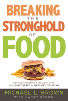 Breaking the Stronghold of Food: How We Conquered Food Addictions and Discovered a New Way of Living 162999099X Book Cover