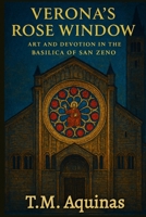 Verona's Rose Window: Art and Devotion in the Basilica of San Zeno (Pilgrimage to the Sacred: Italy's Holy Shrines) B0GCGS4HDF Book Cover
