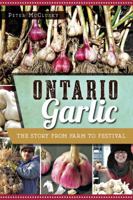 Ontario Garlic: The Story from Farm to Festival 1626199205 Book Cover